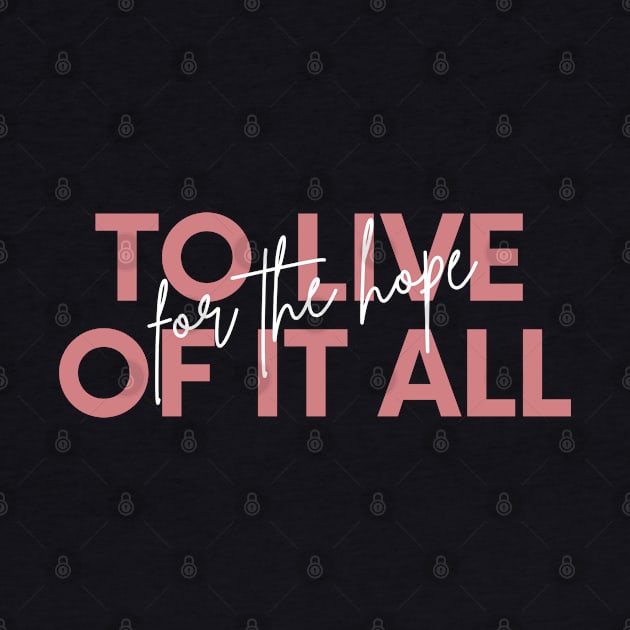 To Live For The Hope Of It All by TayaDesign